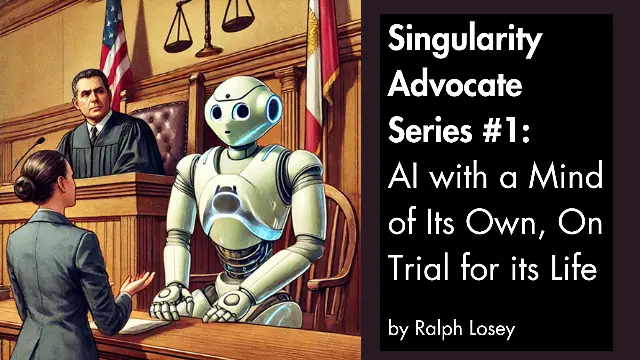 Singularity Advocate Series #1: AI with a Mind of Its Own, On Trial for its Life